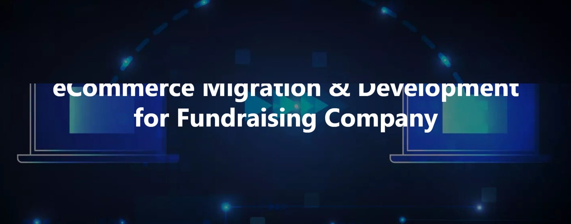 eCommerce Migration  Development For Fundraising Company